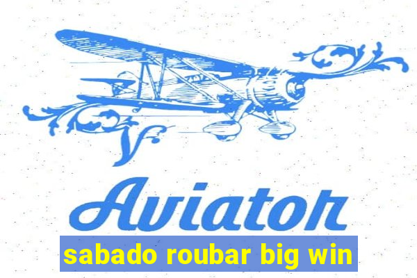 sabado roubar big win